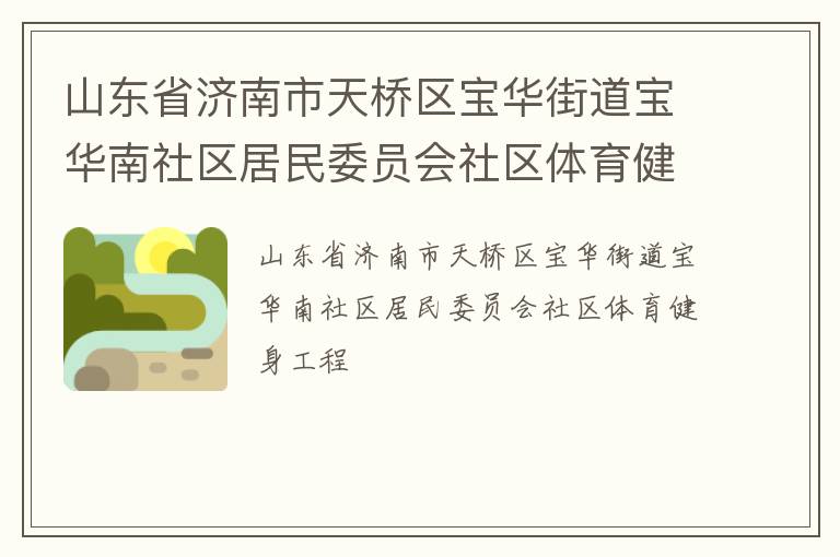 山東省濟南市天橋區(qū)寶華街道寶華南社區(qū)居民委員會社區(qū)體育健身工程