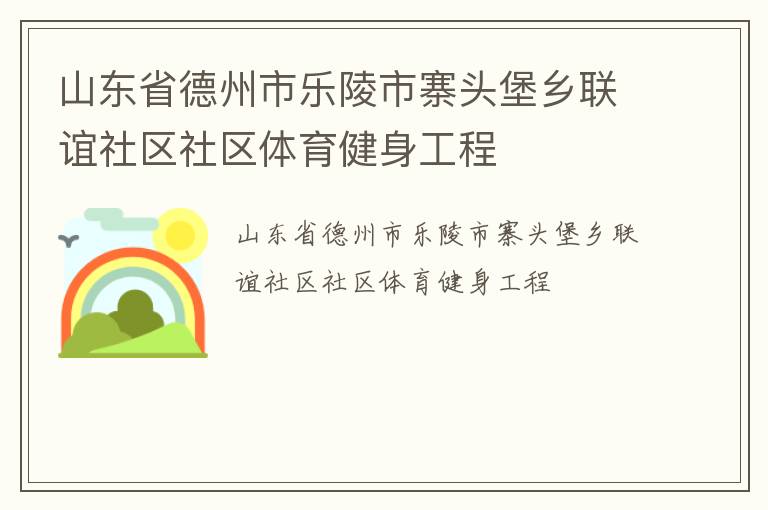 山東省德州市樂(lè)陵市寨頭堡鄉(xiāng)聯(lián)誼社區(qū)社區(qū)體育健身工程