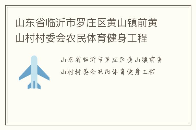 山東省臨沂市羅莊區(qū)黃山鎮(zhèn)前黃山村村委會農民體育健身工程