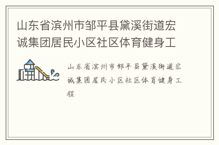 山東省濱州市鄒平縣黛溪街道宏誠(chéng)集團(tuán)居民小區(qū)社區(qū)體育健身工程