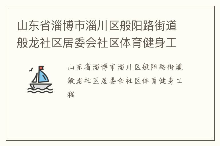 山東省淄博市淄川區(qū)般陽路街道般龍社區(qū)居委會(huì)社區(qū)體育健身工程