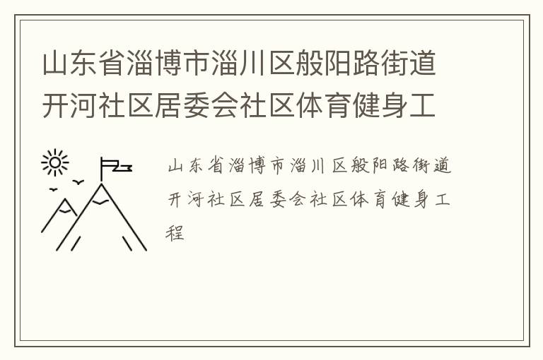 山東省淄博市淄川區(qū)般陽路街道開河社區(qū)居委會(huì)社區(qū)體育健身工程