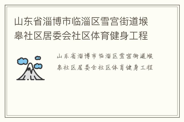 山東省淄博市臨淄區(qū)雪宮街道堠皋社區(qū)居委會(huì)社區(qū)體育健身工程