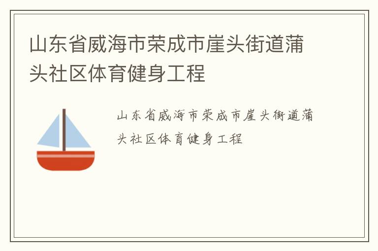 山東省威海市榮成市崖頭街道蒲頭社區(qū)體育健身工程