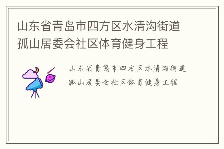 山東省青島市四方區(qū)水清溝街道孤山居委會(huì)社區(qū)體育健身工程