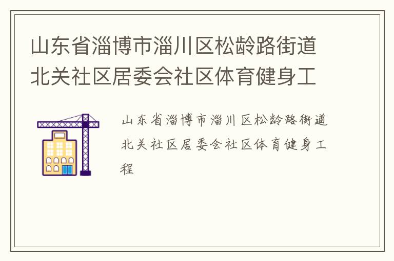 山東省淄博市淄川區(qū)松齡路街道北關(guān)社區(qū)居委會(huì)社區(qū)體育健身工程