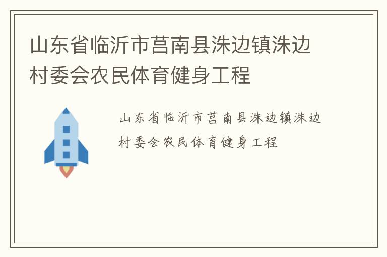山東省臨沂市莒南縣洙邊鎮(zhèn)洙邊村委會農(nóng)民體育健身工程
