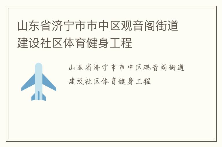 山東省濟(jì)寧市市中區(qū)觀音閣街道建設(shè)社區(qū)體育健身工程