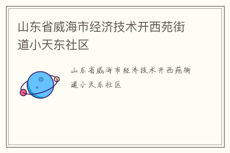 山東省威海市經(jīng)濟(jì)技術(shù)開(kāi)西苑街道小天東社區(qū)