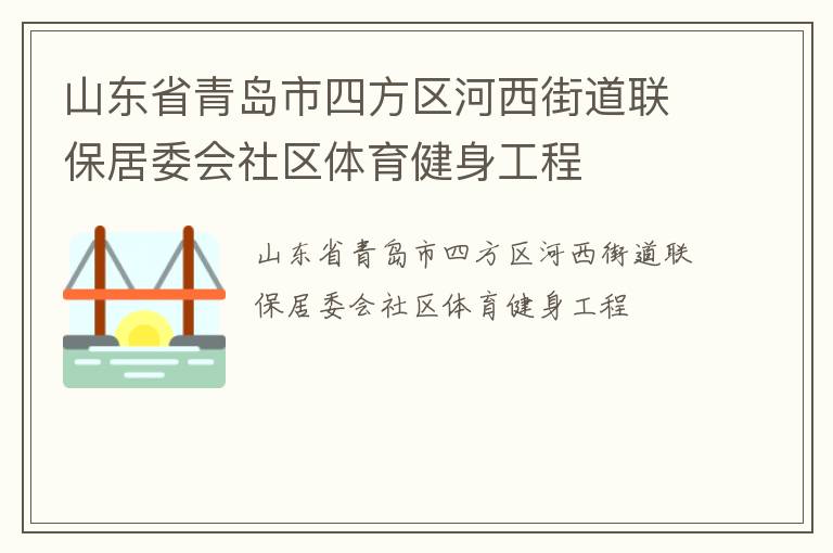 山東省青島市四方區(qū)河西街道聯(lián)保居委會社區(qū)體育健身工程