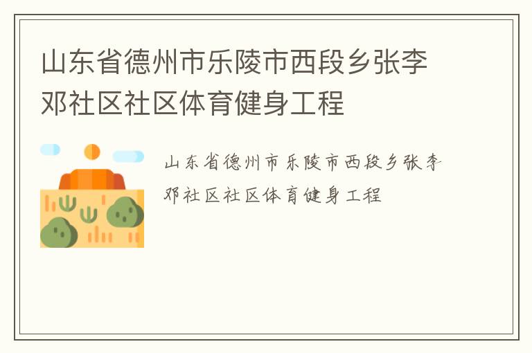 山東省德州市樂陵市西段鄉(xiāng)張李鄧社區(qū)社區(qū)體育健身工程