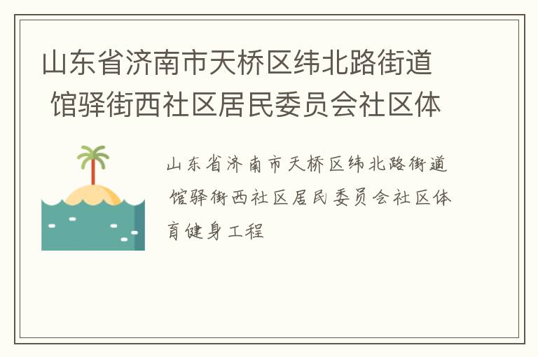 山東省濟(jì)南市天橋區(qū)緯北路街道 館驛街西社區(qū)居民委員會社區(qū)體育健身工程