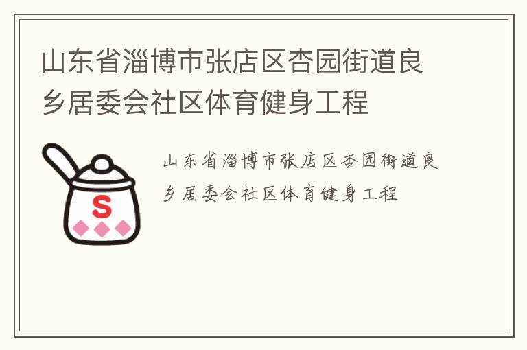 山東省淄博市張店區(qū)杏園街道良鄉(xiāng)居委會(huì)社區(qū)體育健身工程