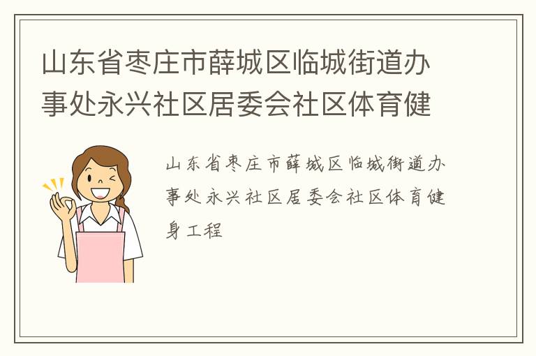 山東省棗莊市薛城區(qū)臨城街道辦事處永興社區(qū)居委會(huì)社區(qū)體育健身工程