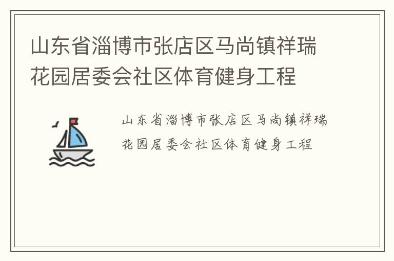 山東省淄博市張店區(qū)馬尚鎮(zhèn)祥瑞花園居委會社區(qū)體育健身工程