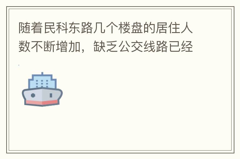隨著民科東路幾個(gè)樓盤的居住人數(shù)不斷增加，缺乏公交線路已經(jīng)成為市民出行的一大難題，現(xiàn)在所有的公交路線都是往民科西路走，忽略了民科東路居民的需要，建議適當(dāng)增加或調(diào)整公交線路，解決市民出行問題。