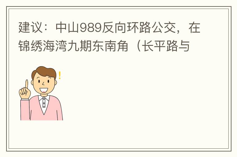 建議：中山989反向環(huán)路公交，在錦繡海灣九期東南角（長平路與新灣七路北延線交叉口）設(shè)一個站，以便九期居民來往珠海北站。
