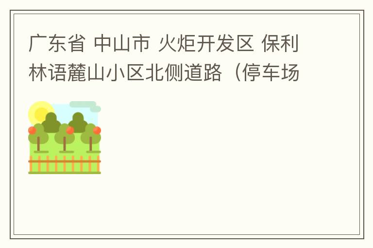廣東省 中山市 火炬開發(fā)區(qū) 保利林語麓山小區(qū)北側道路（停車場出口對開路段），道路兩旁長期停滿違停車輛，導致道路狹窄、交通嚴重擁堵，特別是早上上班高峰，整個小區(qū)的車都堵在停車場出口出不去。希望可以增設違