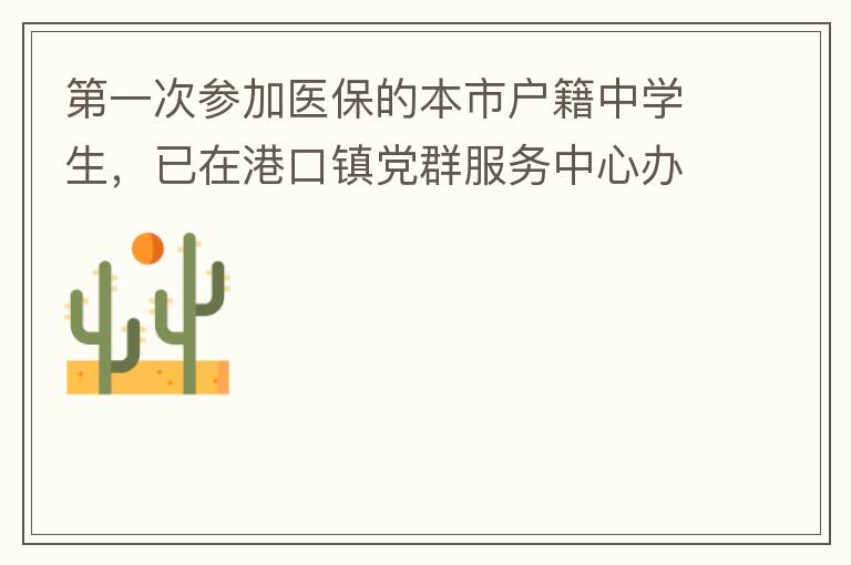 第一次參加醫(yī)保的本市戶籍中學(xué)生，已在港口鎮(zhèn)黨群服務(wù)中心辦理了參保事項(xiàng)，并開具了參保通知，至今沒有扣費(fèi)，請問最晚扣費(fèi)日期是什么時候，假如超出最后日期仍沒有扣費(fèi)的怎么辦？謝謝！